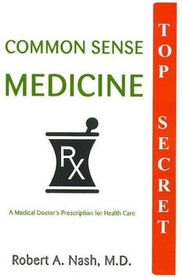 Common Sense Medicine: A Medical Doctor's Prescription for Health Care book