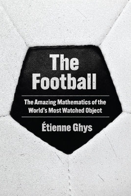 The Football: The Amazing Mathematics of the World's Most Watched Object book
