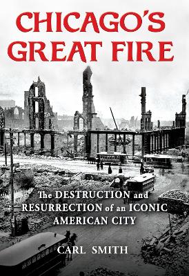 Chicago's Great Fire: The Destruction and Resurrection of an Iconic American City book