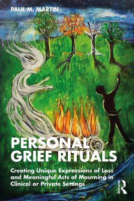 Personal Grief Rituals: Creating Unique Expressions of Loss and Meaningful Acts of Mourning in Clinical or Private Settings book