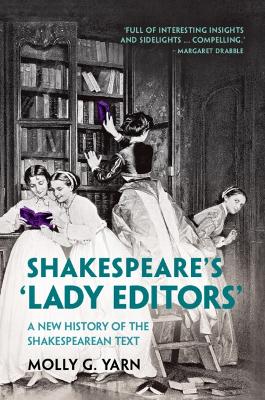 Shakespeare's ‘Lady Editors': A New History of the Shakespearean Text book