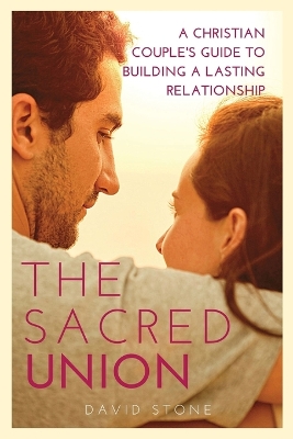 The Sacred Union: A Christian Couple's Guide to Building a Lasting Relationship (Large Print Edition) book