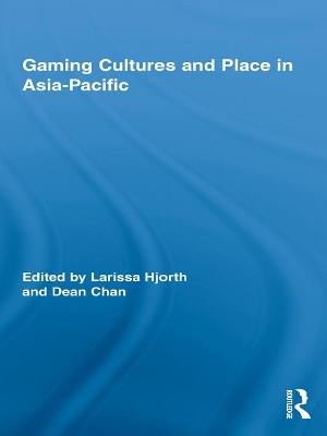 Gaming Cultures and Place in Asia-Pacific by Larissa Hjorth