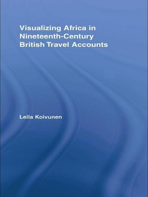 Visualizing Africa in Nineteenth-Century British Travel Accounts by Leila Koivunen