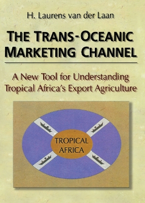 The The Trans-Oceanic Marketing Channel: A New Tool for Understanding Tropical Africa's Export Agriculture by Erdener Kaynak