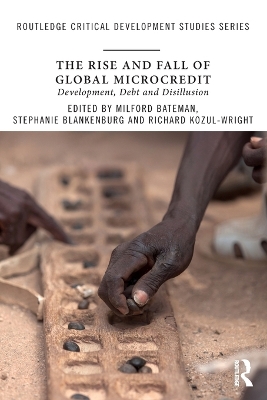 The Rise and Fall of Global Microcredit by Milford Bateman