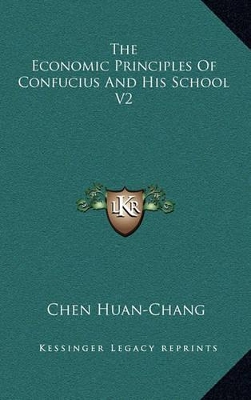 The Economic Principles Of Confucius And His School V2 by Chen Huan-Chang