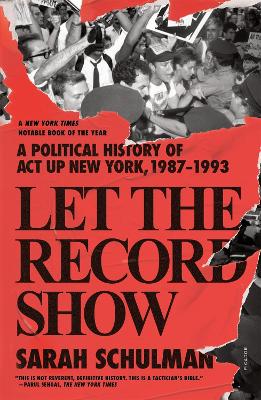 Let the Record Show: A Political History of ACT UP New York, 1987-1993 book