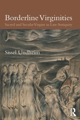 Borderline Virginities: Sacred and Secular Virgins in Late Antiquity by Sissel Undheim