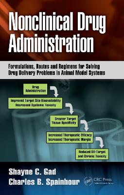 Nonclinical Drug Administration: Formulations, Routes and Regimens for Solving Drug Delivery Problems in Animal Model Systems by Shayne C. Gad