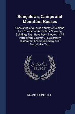 Bungalows, Camps and Mountain Houses by William T Comstock