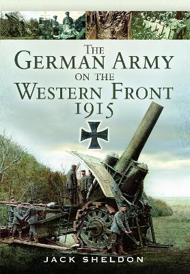 The The German Army on the Western Front 1915 by Jack Sheldon