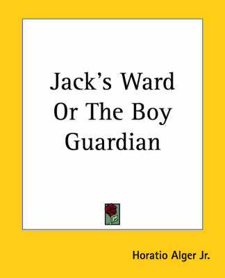 Jack's Ward Or The Boy Guardian by Horatio Alger, Jr