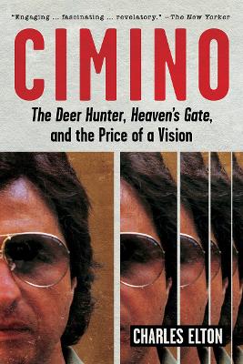 Cimino: The Deer Hunter, Heaven's Gate, and the Price of a Vision by Charles Elton