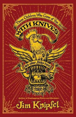 These Children Who Come at You with Knives, and Other Fairy Tales book