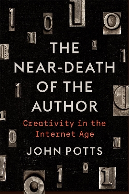 The Near-Death of the Author: Creativity in the Internet Age by John Potts