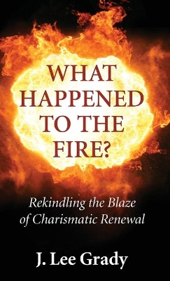 What Happened to the Fire? by J Lee Grady