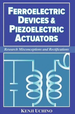 Ferroelectric Devices & Piezoelectric Actuators: Research Misconceptions and Rectifications by Kenji Uchino