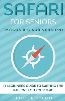 Safari For Seniors: A Beginners Guide to Surfing the Internet On Your Mac (Mac Big Sur Version) book