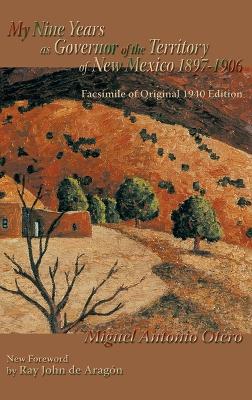 My Nine Years as Governor of the Territory of New Mexico, 1897-1906: Facsimile of Original 1940 Edition; New Foreword by Ray John de Aragon book