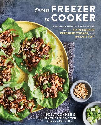 From Freezer to Cooker: 75+ Whole-Foods Freezer Meals for Slow Cookers and Instant Pots book