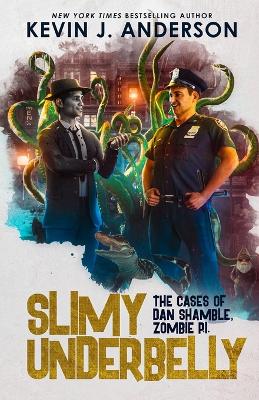 Slimy Underbelly: Dan Shamble, Zombie P.I. by Kevin J Anderson