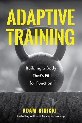 Adaptive Training: Building a Body That's Fit for Function (Men's Health and Fitness, Functional Movement, Lifestyle Fitness Equipment) book