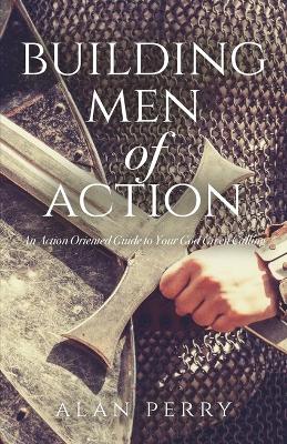 Building Men of Action: An Action Oriented Guide to Your God Given Calling book