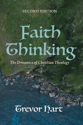 Faith Thinking, Second Edition: The Dynamics of Christian Theology by Trevor Hart