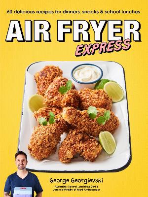 Air Fryer Express: 60 delicious recipes for dinners, snacks & school lunches book