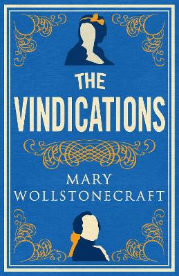 The Vindications: Annotated Edition of A Vindication of the Rights of Woman and A Vindication of the Rights of Men by Mary Wollstonecraft