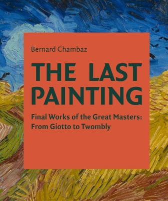 The Last Painting: Final Works of the Great Masters: from Giotto to Twombly book