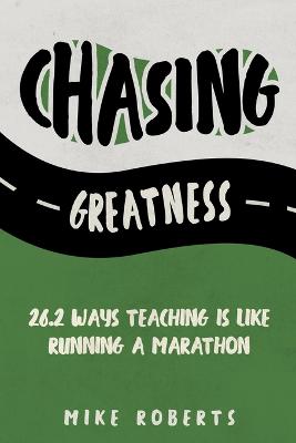 Chasing Greatness: 26.2 Ways Teaching Is Like Running a Marathon book