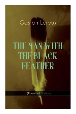 THE MAN WITH THE BLACK FEATHER (Illustrated Edition): Horror Classic by Gaston Leroux