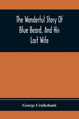 The Wonderful Story Of Blue Beard, And His Last Wife book