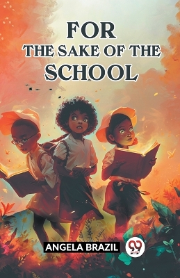 For The Sake Of The School by Angela Brazil