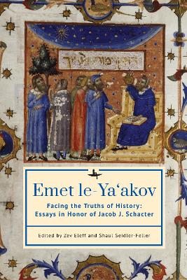 Emet le-Ya'akov: Facing the Truths of History: Essays in Honor of Jacob J. Schacter by Zev Eleff