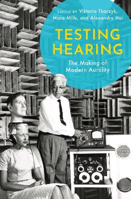 Testing Hearing: The Making of Modern Aurality book