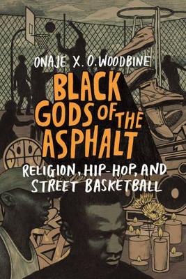 Black Gods of the Asphalt: Religion, Hip-Hop, and Street Basketball book