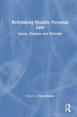 Rethinking Muslim Personal Law: Issues, Debates and Reforms by Hilal Ahmed