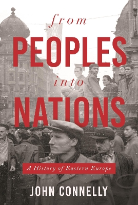 From Peoples into Nations: A History of Eastern Europe by John Connelly