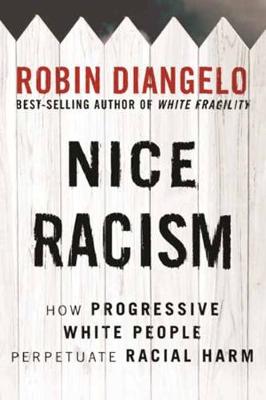 Nice Racism: How Progressive White People Perpetuate Racial Harm by Robin DiAngelo