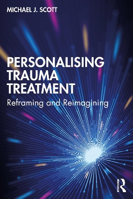 Personalising Trauma Treatment: Reframing and Reimagining by Michael J Scott