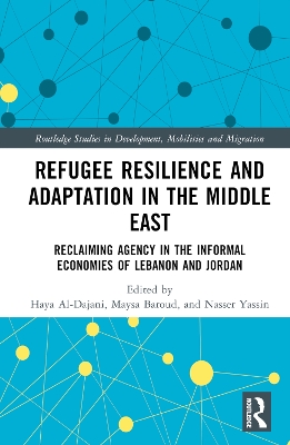 Refugee Resilience and Adaptation in the Middle East: Reclaiming Agency in the Informal Economies of Lebanon and Jordan by Haya Al-Dajani