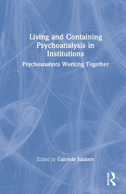 Living and Containing Psychoanalysis in Institutions: Psychoanalysts Working Together book