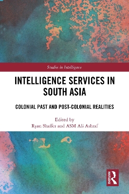 Intelligence Services in South Asia: Colonial Past and Post-Colonial Realities book