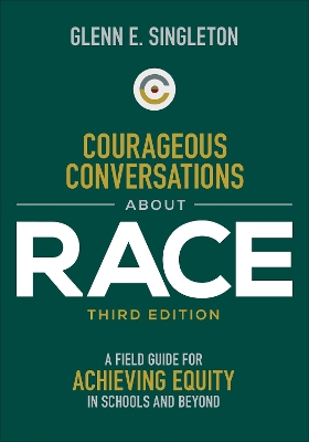 Courageous Conversations About Race: A Field Guide for Achieving Equity in Schools and Beyond by Glenn E. Singleton