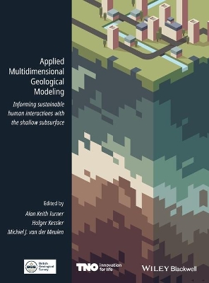 Applied Multidimensional Geological Modeling: Informing Sustainable Human Interactions with the Shallow Subsurface by Alan Keith Turner