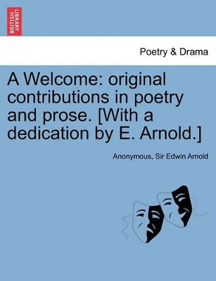 A Welcome: Original Contributions in Poetry and Prose. [With a Dedication by E. Arnold.] book