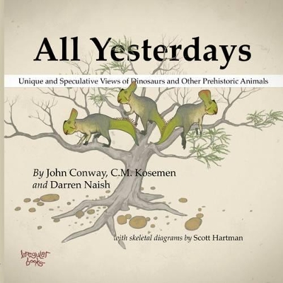 All Yesterdays: Unique and Speculative Views of Dinosaurs and Other Prehistoric Animals by John Conway